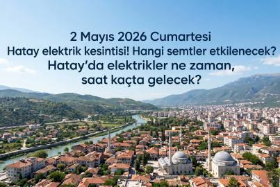 Hataylılar dikkat, kesinti saatleri belli oldu! 2 Mayıs 2026 Cumartesi Hatay'da elektrikler ne zaman gelecek?