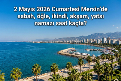 Mersin namaz vakitleri 2 Mayıs 2026: Yarın Mersin'de ezan saat kaçta okunacak, akşam ezanı ne zaman?