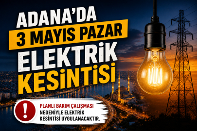 Adana’da 3 Mayıs 2026 Pazar elektrik kesintisi: Hangi ilçelerde saat kaçta elektrikler gelecek?