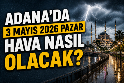 Adana’da 3 Mayıs Pazar hava durumu: Saat saat sağanak ve gök gürültüsü uyarısı