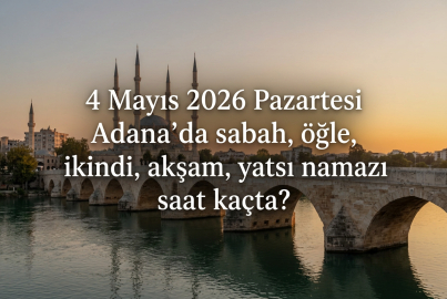 Adana namaz vakitleri 4 Mayıs 2026: Yarın ezan saat kaçta okunacak, akşam ezanı kaçta?