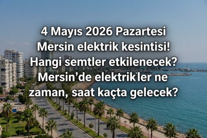 Mersin elektrik kesintisi 4 Mayıs 2026: Elektrikler ne zaman gelecek, hangi mahalleler karanlıkta kalacak?