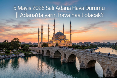 5 Mayıs 2026 Salı Adana Hava Durumu || Adana'da yarın hava nasıl olacak?