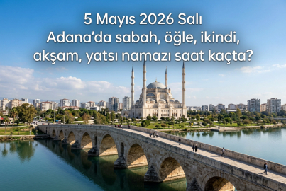 Adana 5 Mayıs 2026 namaz vakitleri belli oldu: Ezan saat kaçta okunacak?