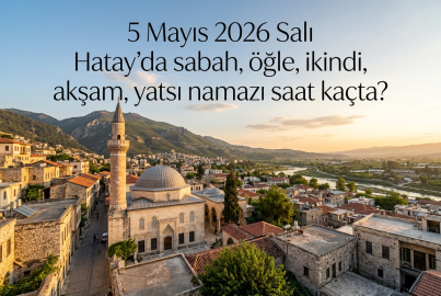 Hatay namaz vakitleri 5 Mayıs 2026 Salı: Ezan saat kaçta okunacak?