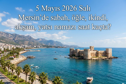 Mersin 5 Mayıs 2026 namaz vakitleri: Ezan saat kaçta okunacak?
