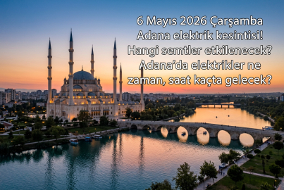 6 Mayıs 2026 Çarşamba Adana'da elektrik kesilecek ilçeler belli oldu! Adana'da elektrikler ne zaman gelecek?