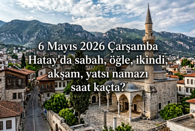 Hatay 6 Mayıs 2026 Çarşamba namaz vakitleri: Yarın ezan saat kaçta okunacak? İşte Hatay imsak, öğle ve akşam vakti saatleri...