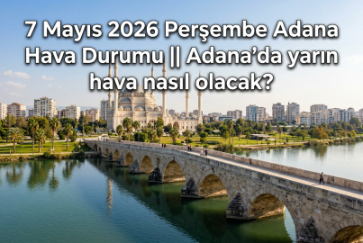 7 Mayıs 2026 Perşembe Adana Hava Durumu || Adana'da yarın hava nasıl olacak?