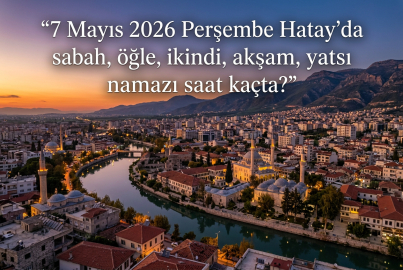 Hatay 7 Mayıs 2026 Perşembe namaz vakitleri: Ezan saatleri ve Diyanet günlük imsakiye takvimi