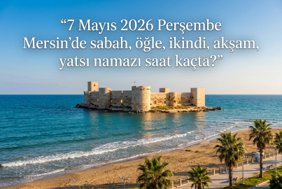 Mersin namaz vakitleri 7 Mayıs 2026 Perşembe: Sabah, öğle, ikindi, akşam ve yatsı ezanı saat kaçta okunacak?