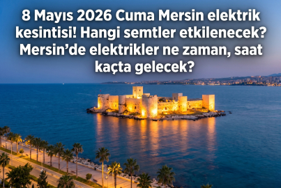 8 Mayıs 2026 Cuma Mersin tam 12 saat karanlıkta! Hangi ilçeleri ve mahalleleri kapsıyor? Elektrikler ne zaman gelecek?