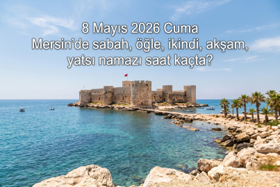 Mersin namaz vakitleri: 8 Mayıs 2026 Cuma günü ezan saatleri belli oldu