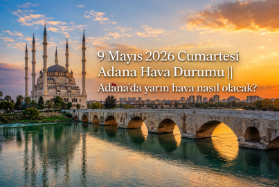 9 Mayıs 2026 Cumartesi Adana Hava Durumu || Adana'da yarın hava nasıl olacak?
