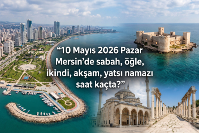 Mersin'de yarın ezan kaçta okunacak? 10 Mayıs 2026 namaz vakitleri