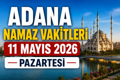 Adana namaz vakitleri 11 Mayıs 2026: Sabah ezanı, öğle, ikindi, akşam ve yatsı saatleri