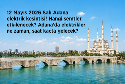 Adana'da elektrik kesintisi: Adana'da o ilçeler karanlıkta kalıyor! İşte, 12 Mayıs 2026 Salı elektrik kesinti listesi