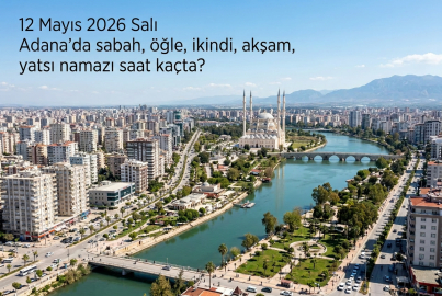 Adana namaz vakitleri 12 Mayıs 2026: Yarın imsak ve akşam ezanı saat kaçta okunacak?