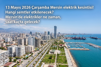 13 ilçede elektrik kesintisi! 13 Mayıs 2026 Çarşamba Mersin’de elektrikler ne zaman gelecek?