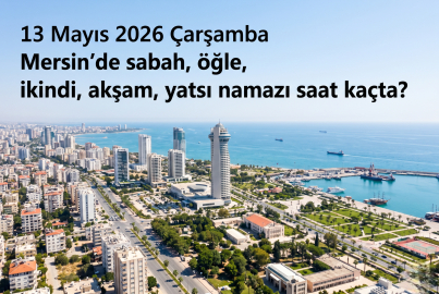 Mersin namaz vakitleri 13 Mayıs 2026: Ezan saatleri belli oldu mu? İşte güncel vakitler...
