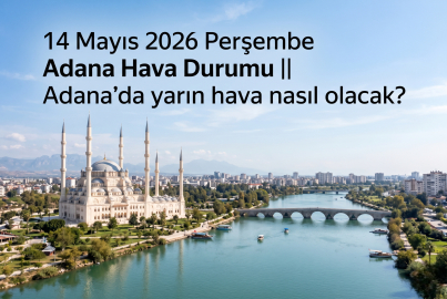 Adana hava durumu 14 Mayıs Perşembe: Meteoroloji saat verdi, sağanak geliyor! İşte saat saat beklenen o tablo