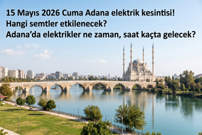 15 Mayıs 2026 Cuma Adana'da elektrik kesilecek ilçeler belli oldu! Adana'da elektrikler ne zaman gelecek?