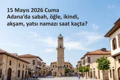 Adana namaz vakitleri 15 Mayıs 2026: Cuma günü ezan saat kaçta okunacak?