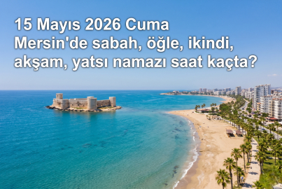 Mersin namaz vakitleri: 15 Mayıs 2026 Cuma günü ezan saat kaçta okunacak, cuma namazı vakti ne zaman?