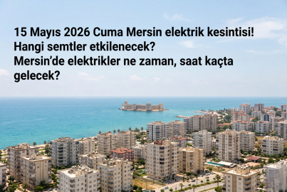 Mersin Toroslar EDAŞ elektrik kesintisi! 15 Mayıs 2026 Cuma Mersin'de elektrik kesintisi ne zaman bitecek, elektrikler ne zaman gelecek?