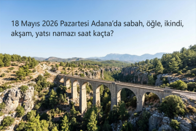 Adana namaz vakitleri açıklandı mı? 18 Mayıs 2026 Pazartesi ezan saatleri...
