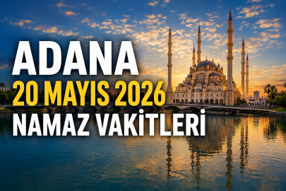 Adana 20 Mayıs 2026 namaz vakitleri: İmsak, güneş, öğle, ikindi, akşam ve yatsı ezanı saatleri