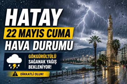 Hatay’da 22 Mayıs Cuma günü hava nasıl olacak? Meteoroloji’den gök gürültülü sağanak yağış uyarısı