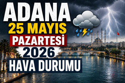 Adana’da 25 Mayıs Pazartesi hava durumu! Sağanak yağış etkisini sürdürecek