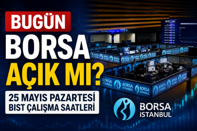BUGÜN BORSA AÇIK MI? 25 MAYIS’TA BIST ÇALIŞIYOR MU? AREFE GÜNÜ BORSA SAAT KAÇA KADAR AÇIK OLACAK?