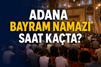Adana bayram namazı saat kaçta 2026? Diyanet açıkladı! Adana Kurban Bayramı namaz vakti belli oldu