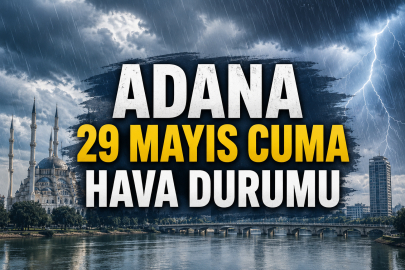 Adana’da 29 Mayıs cuma günü sağanak alarmı! Saat verildi: Kuvvetli yağış etkili olacak