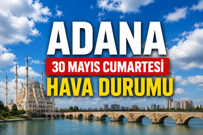 Adana'da bugün hava nasıl olacak? 30 Mayıs Cumartesi hava durumu açıklandı
