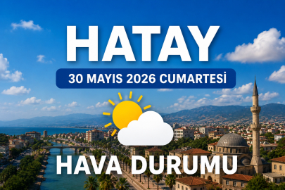Hatay'da 30 Mayıs 2026 Cumartesi Hava Durumu: Bayramın 4. Gününde Hava Nasıl Olacak?