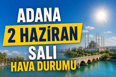 Adana'da 2 Haziran hava durumu: Sıcaklık 32 dereceye çıkacak! İşte saat saat hava tahmini