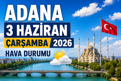 3 Haziran Adana Hava Durumu: Nem Oranı Yükseliyor, Sıcaklık Artıyor