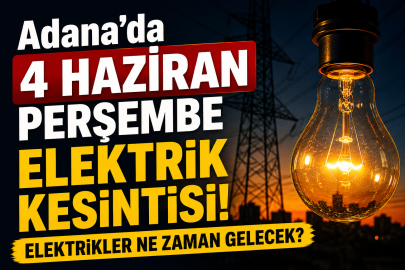 Adana'da 4 Haziran Perşembe elektrik kesintisi! Elektrikler ne zaman gelecek?