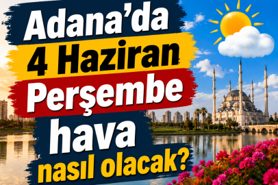Adana'da Hava Durumu 4 Haziran 2026: Bugün hava nasıl olacak, yağmur var mı?