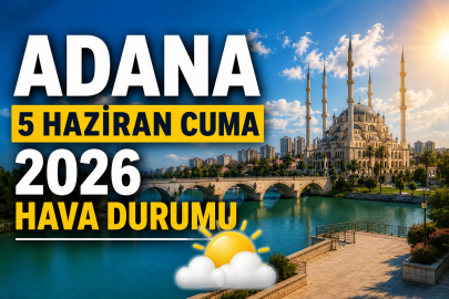 Adana 5 Haziran Cuma hava durumu: Sıcaklıklar yükseliyor mu?