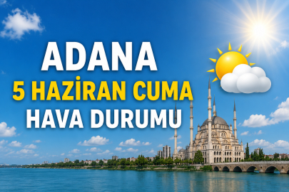 Adana'da bugün hava nasıl olacak? 5 Haziran Cuma hava durumu