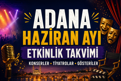 Adana Haziran ayı etkinlik takvimi 2026: Konserler, tiyatrolar ve gösteriler belli oldu
