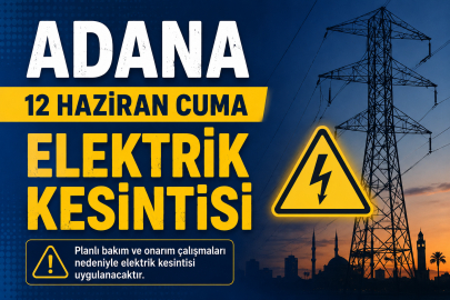 Adana'da 12 Haziran Cuma günü elektrik kesintisi! İşte ilçe ilçe kesinti yaşanacak bölgeler