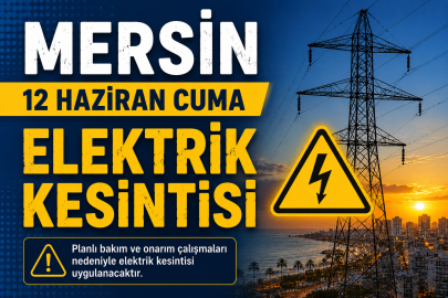 Mersinliler dikkat: 12 Haziran Cuma günü bu bölgelerde elektrik kesilecek