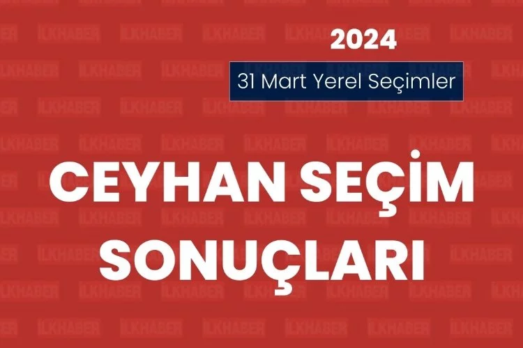 Adana Ceyhan Seçim Sonuçları 2024: Ceyhan Belediye Başkanı Kim Oldu?