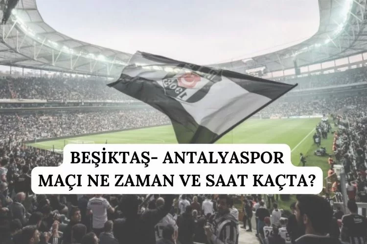 Beşiktaş- Antalyaspor maçı ne zaman ve saat kaçta?